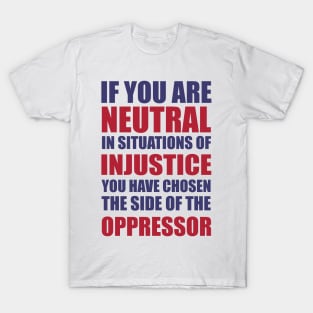 If you are neutral in situations of injustice shirt T-Shirt